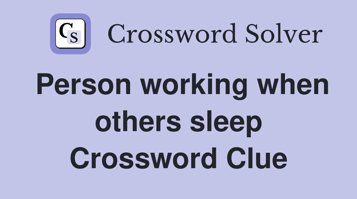 Person working when others sleep Crossword Clue