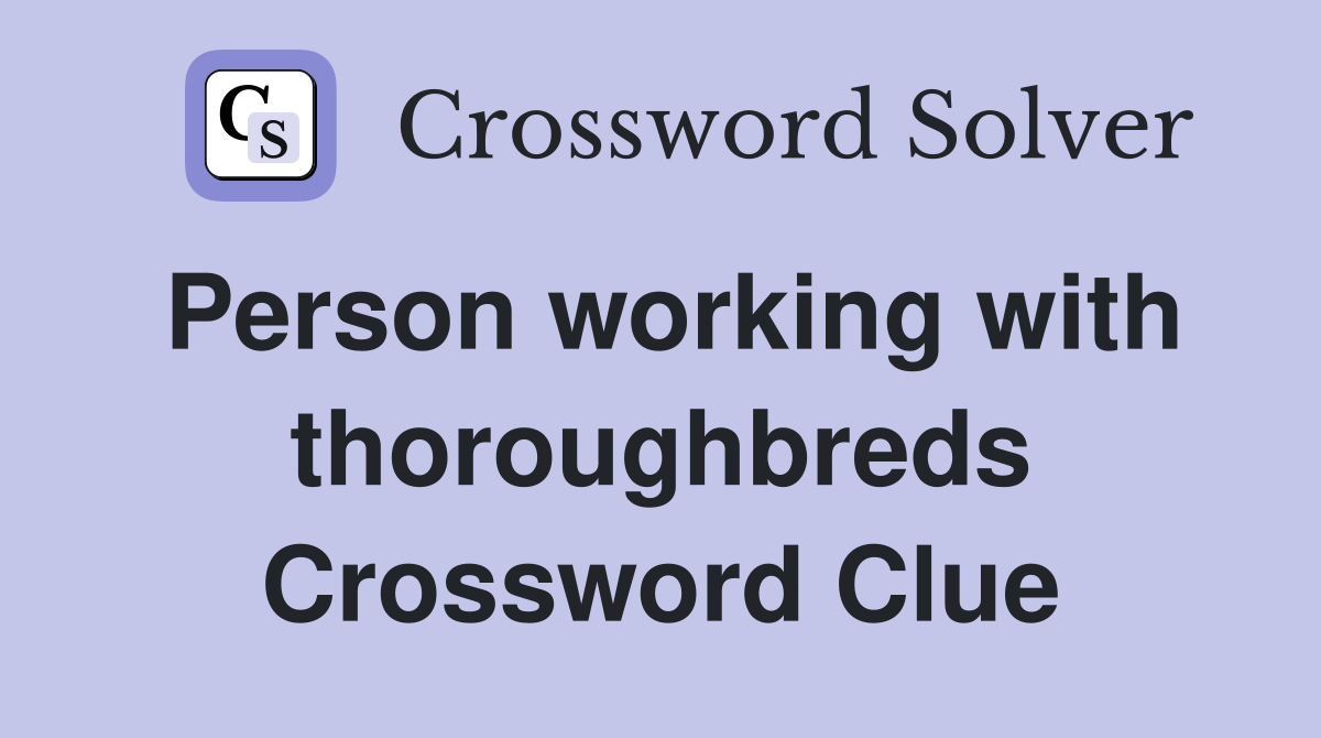Person working with thoroughbreds Crossword Clue