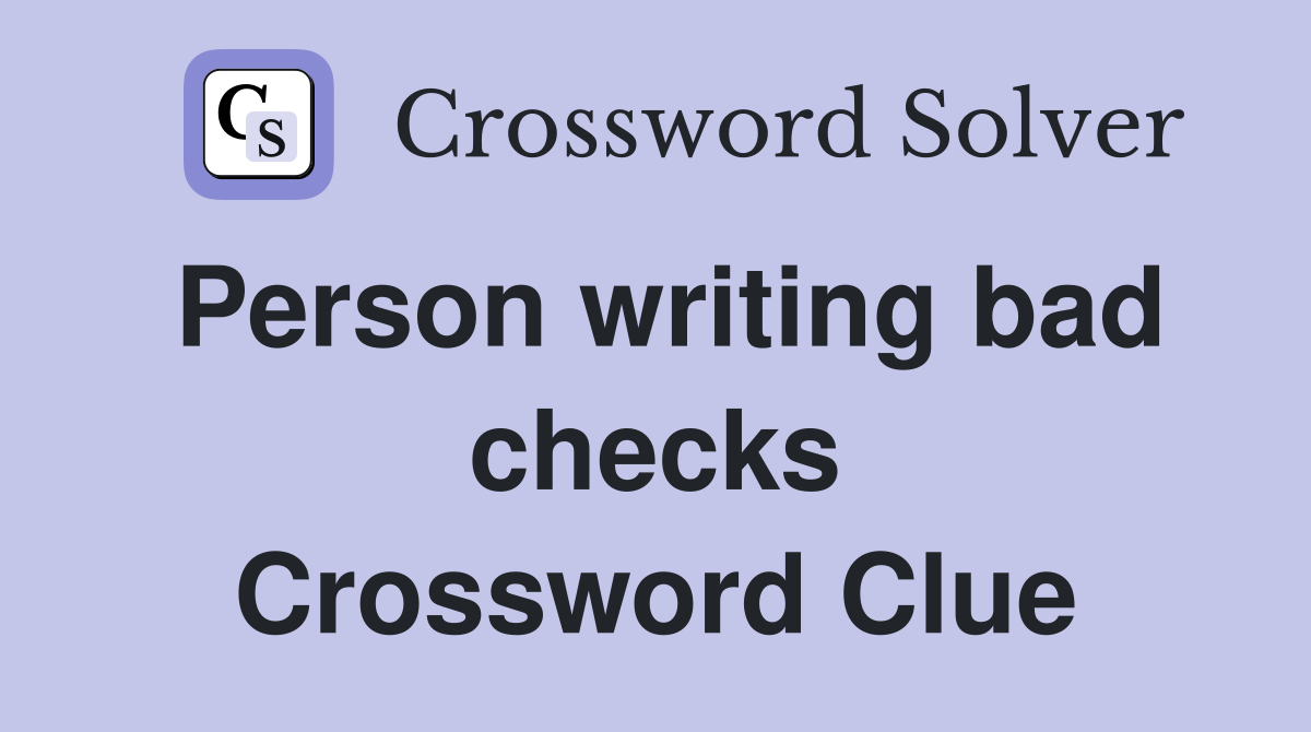 Person writing bad checks Crossword Clue