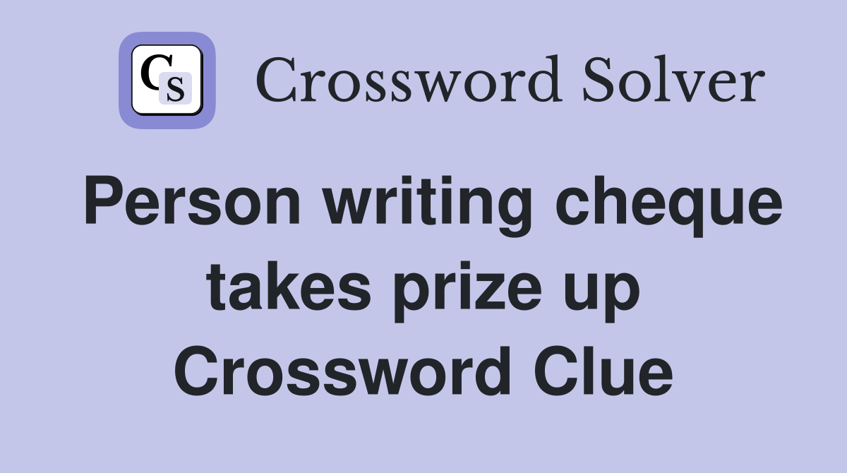 Person writing cheque takes prize up Crossword Clue