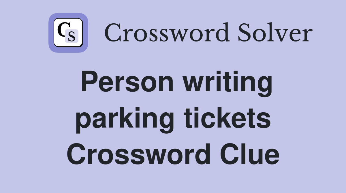 Person writing parking tickets Crossword Clue