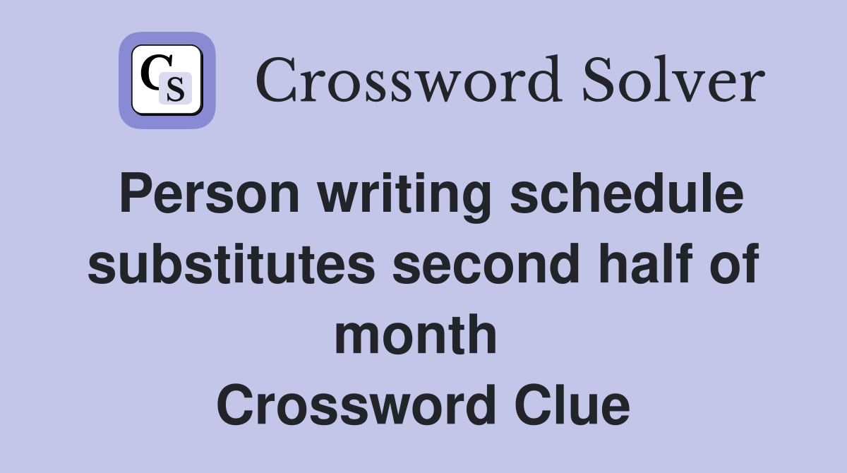 Person writing schedule substitutes second half of month  Crossword Clue
