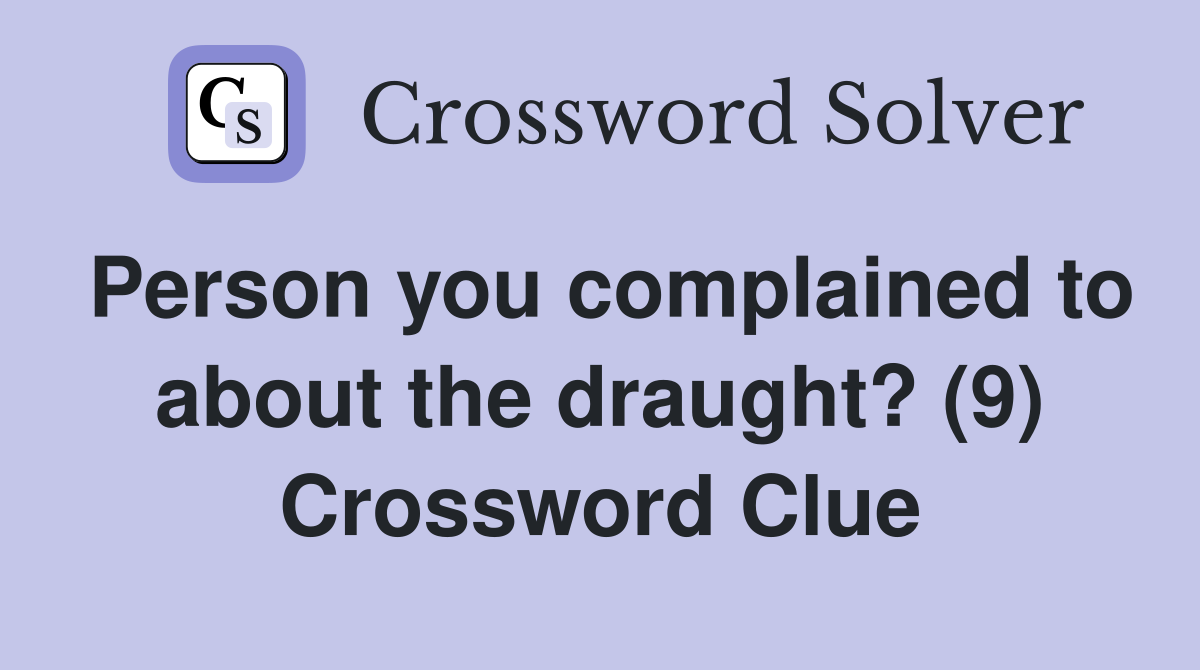 Person you complained to about the draught? (9) Crossword Clue