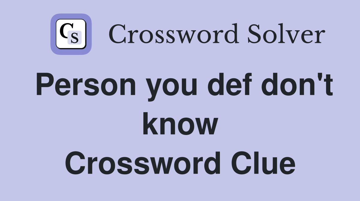 Person you def don't know Crossword Clue