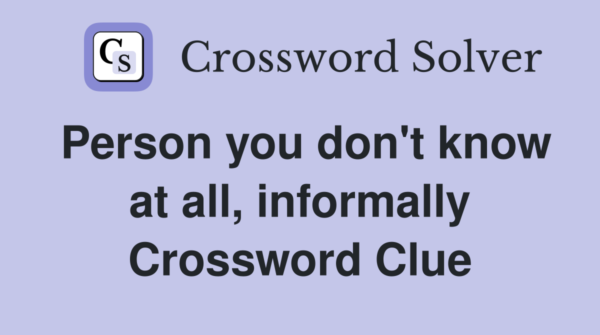Person you don't know at all, informally Crossword Clue
