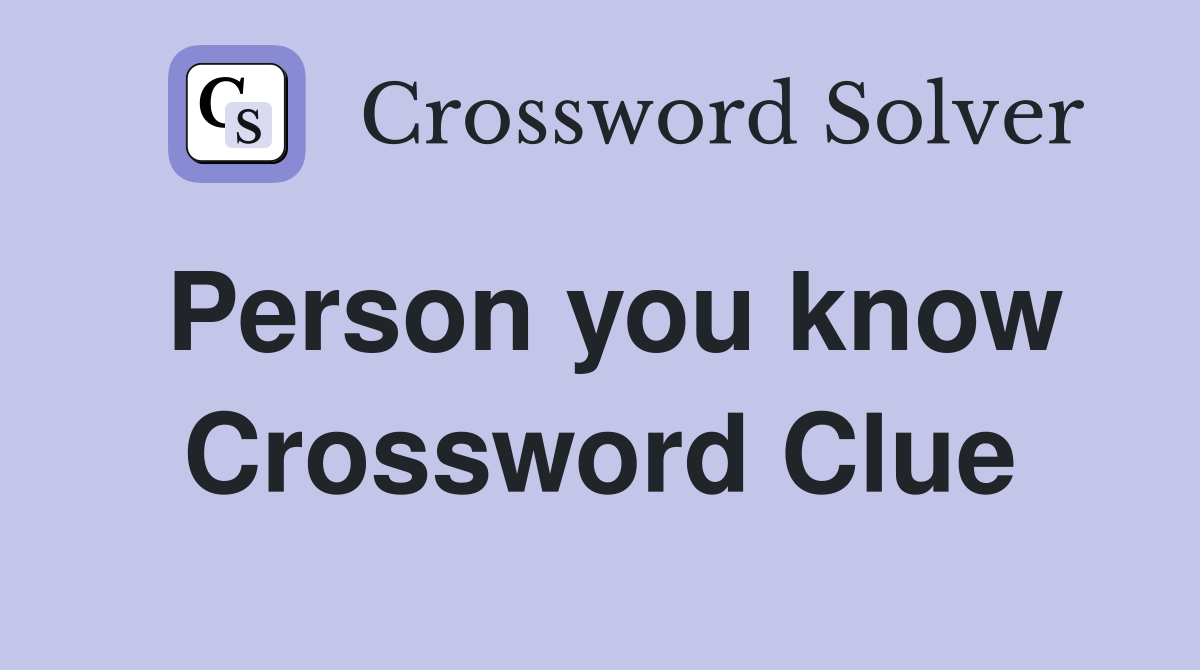 Person you know Crossword Clue