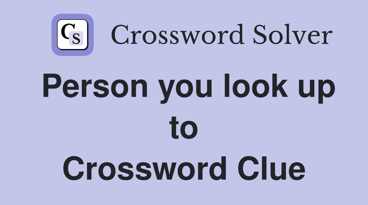 Person you look up to Crossword Clue