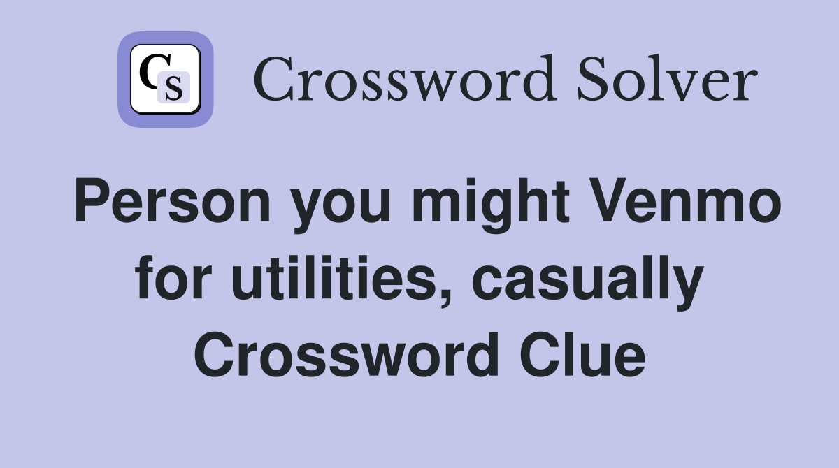 Person you might Venmo for utilities, casually Crossword Clue