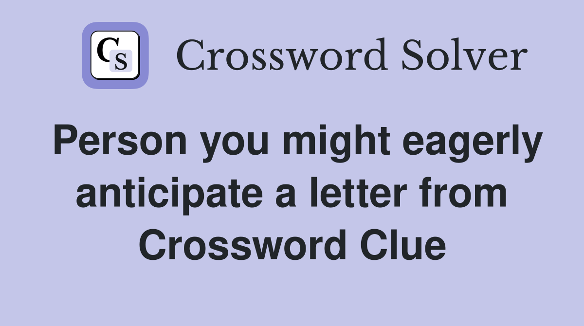Person you might eagerly anticipate a letter from Crossword Clue