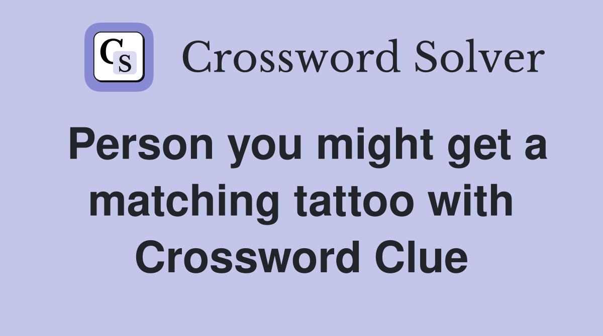 Person you might get a matching tattoo with Crossword Clue