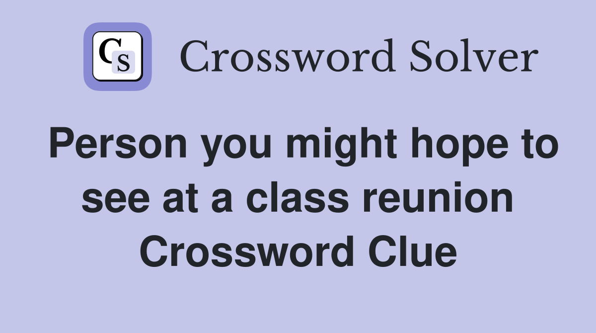 Person you might hope to see at a class reunion Crossword Clue