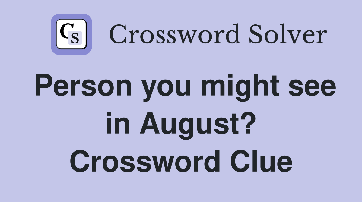 Person you might see in August? Crossword Clue