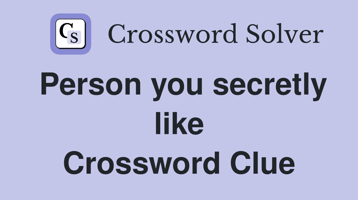 Person you secretly like Crossword Clue