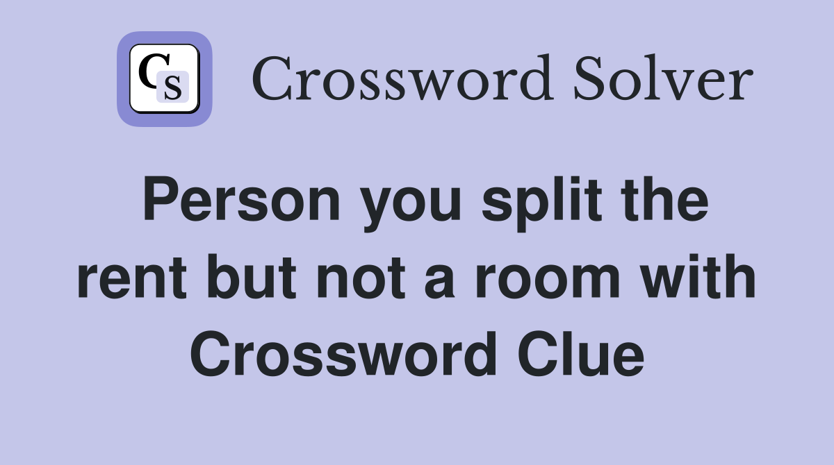 Person you split the rent but not a room with Crossword Clue