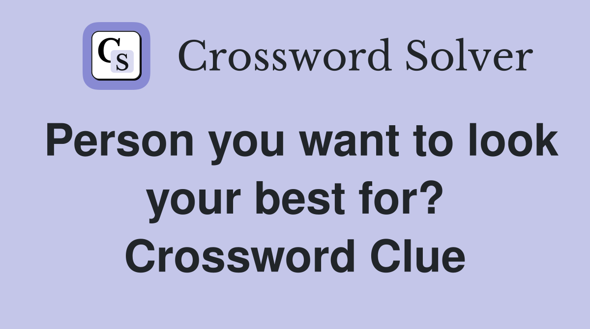 Person you want to look your best for? Crossword Clue