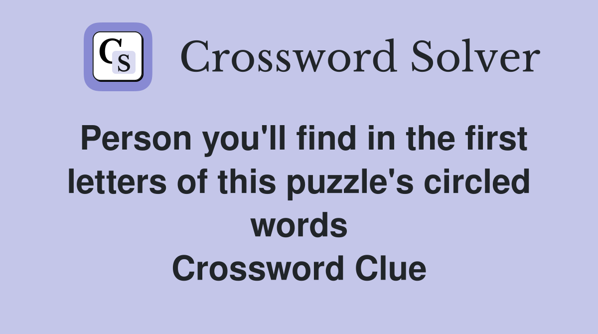 Person you'll find in the first letters of this puzzle's circled words Crossword Clue