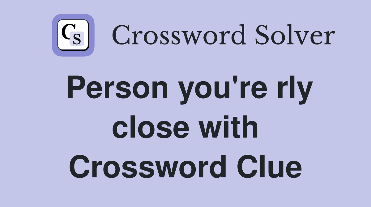 Person you're rly close with Crossword Clue