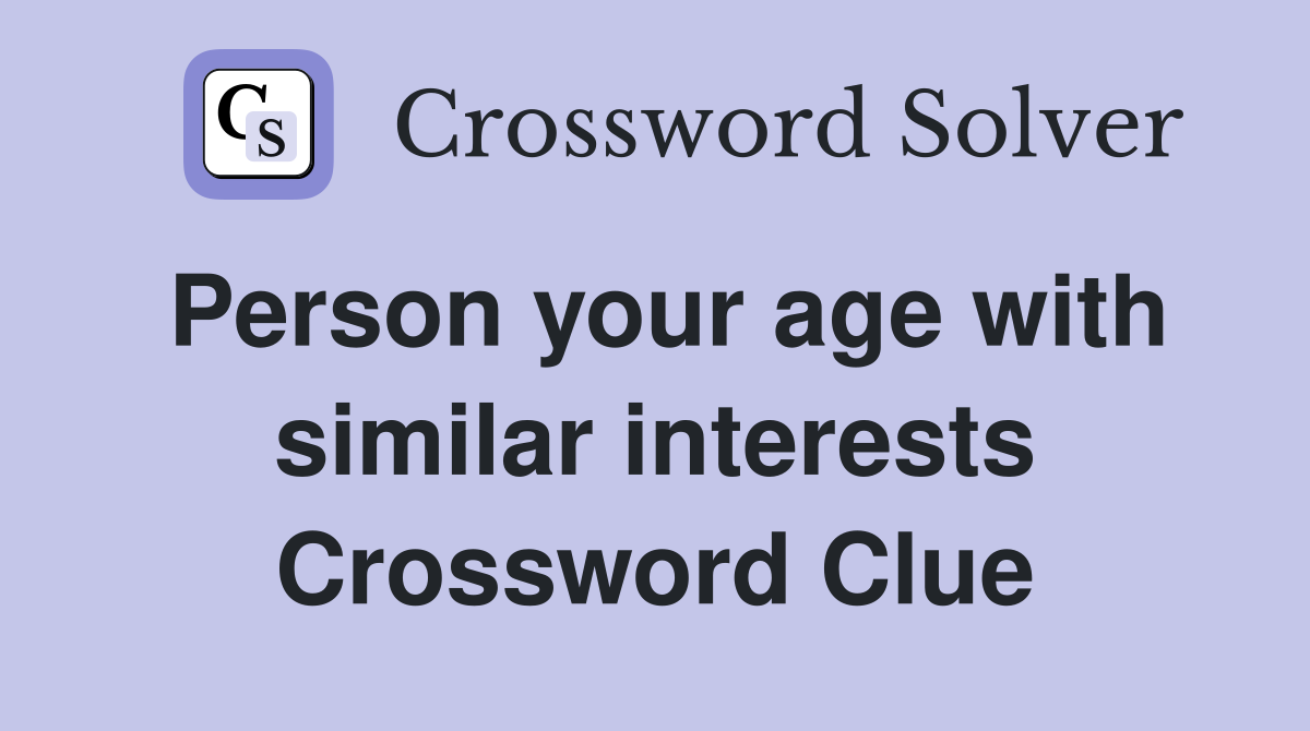 Person your age with similar interests Crossword Clue