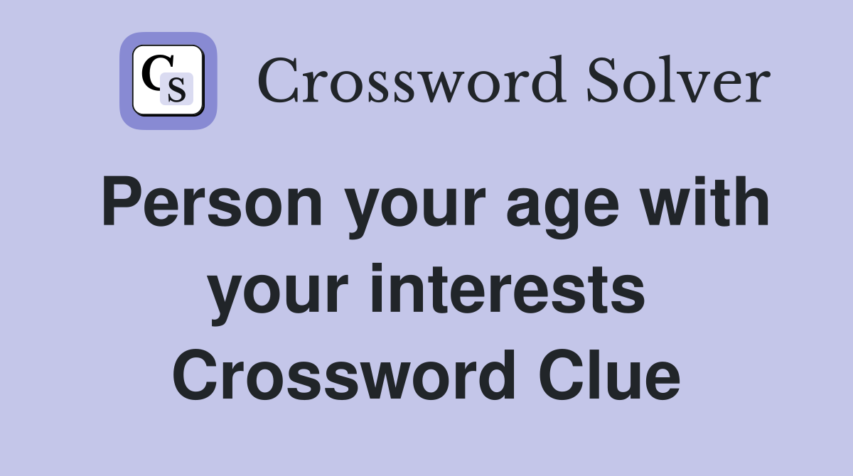 Person your age with your interests Crossword Clue
