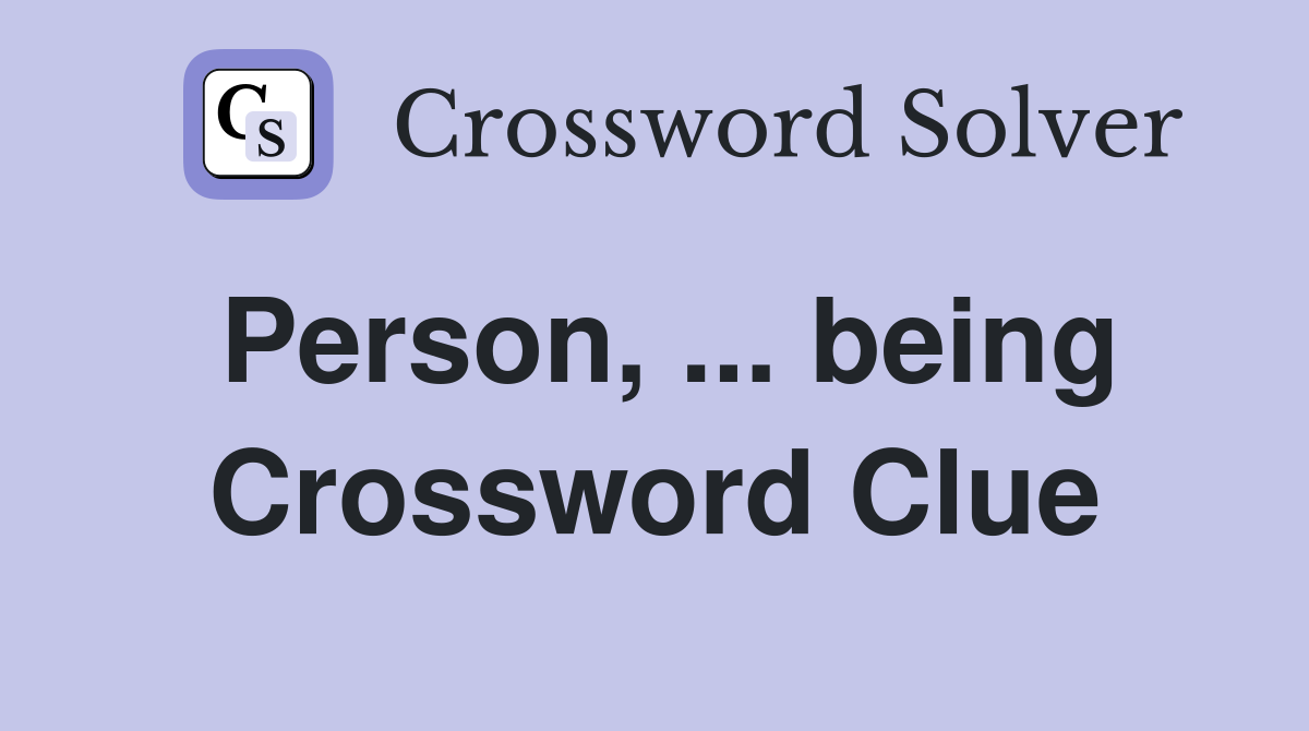 Person, ... being Crossword Clue