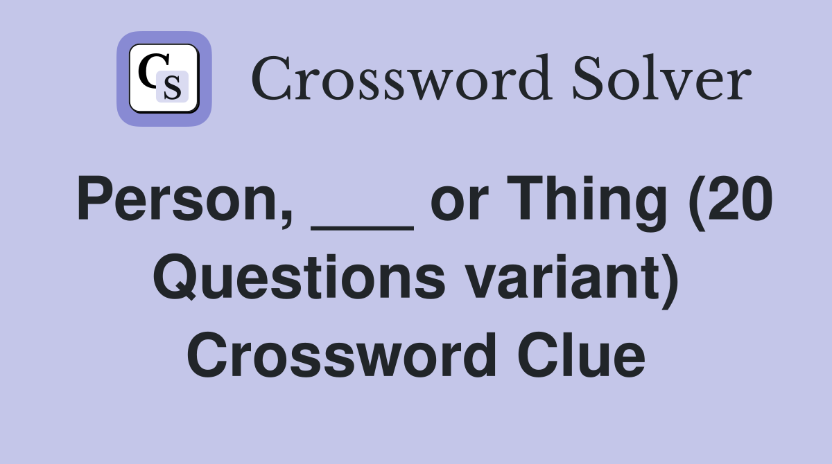 Person, ___ or Thing (20 Questions variant) Crossword Clue