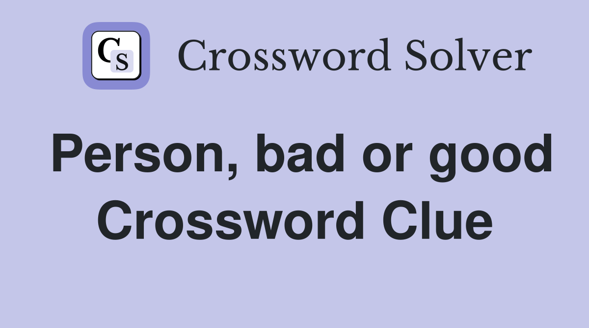 Person, bad or good Crossword Clue