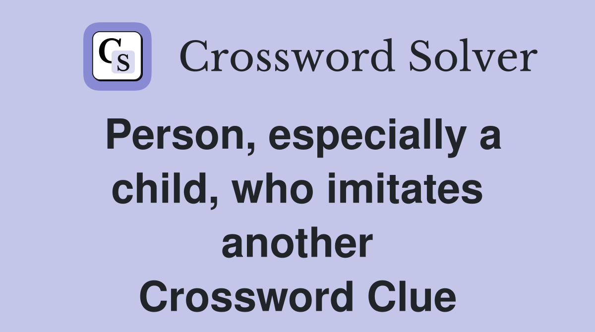 Person, especially a child, who imitates another Crossword Clue