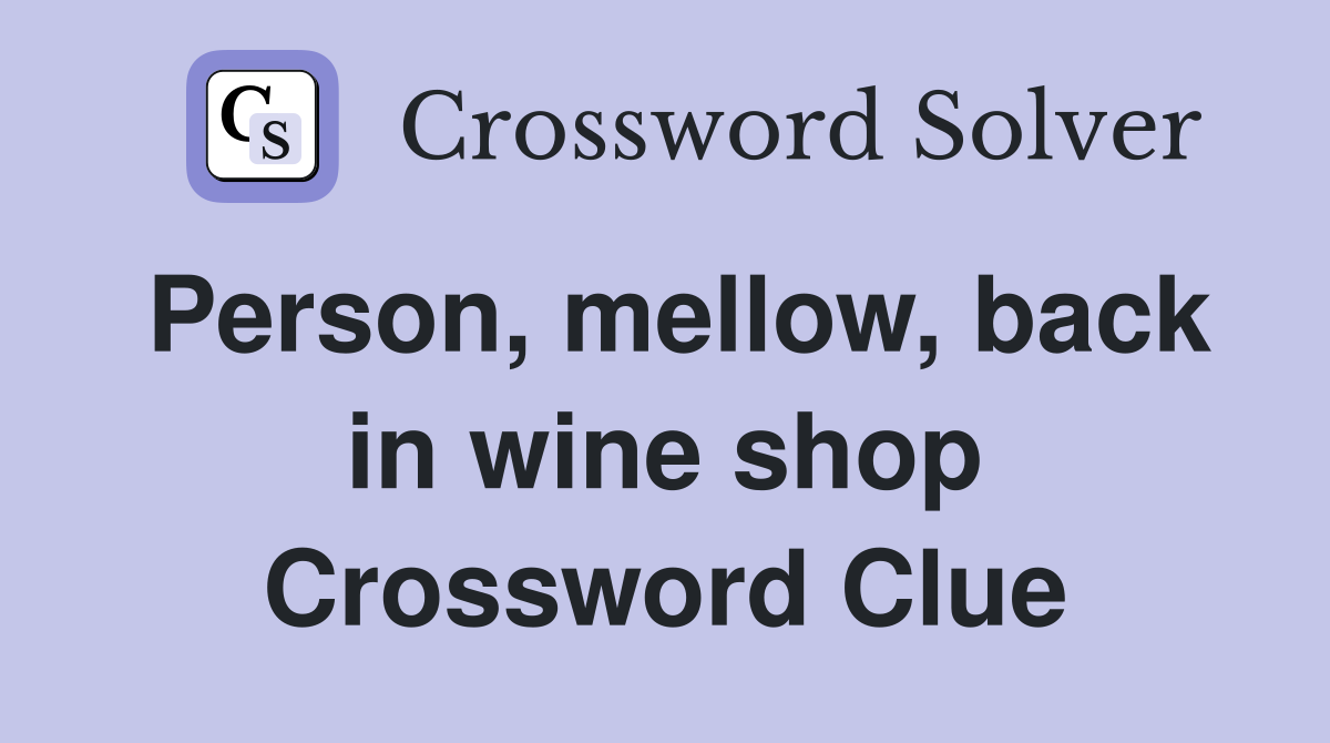 Person, mellow, back in wine shop Crossword Clue