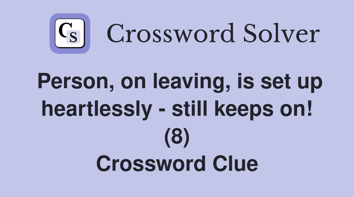 Person, on leaving, is set up heartlessly - still keeps on! (8) Crossword Clue
