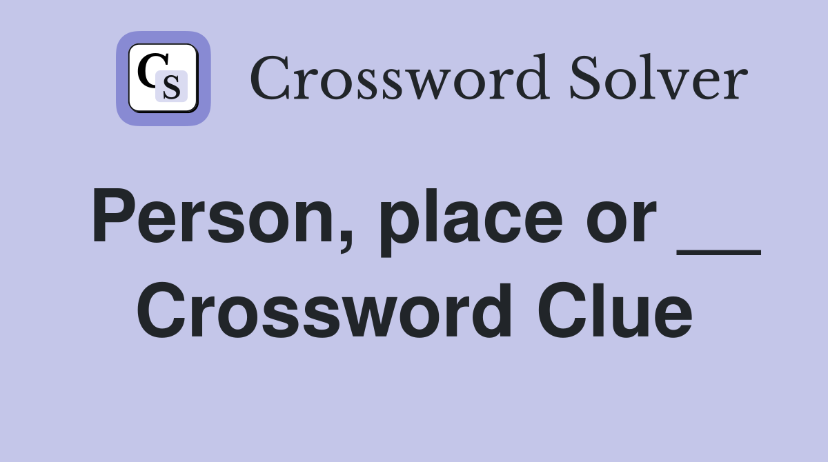 Person, place or __ Crossword Clue