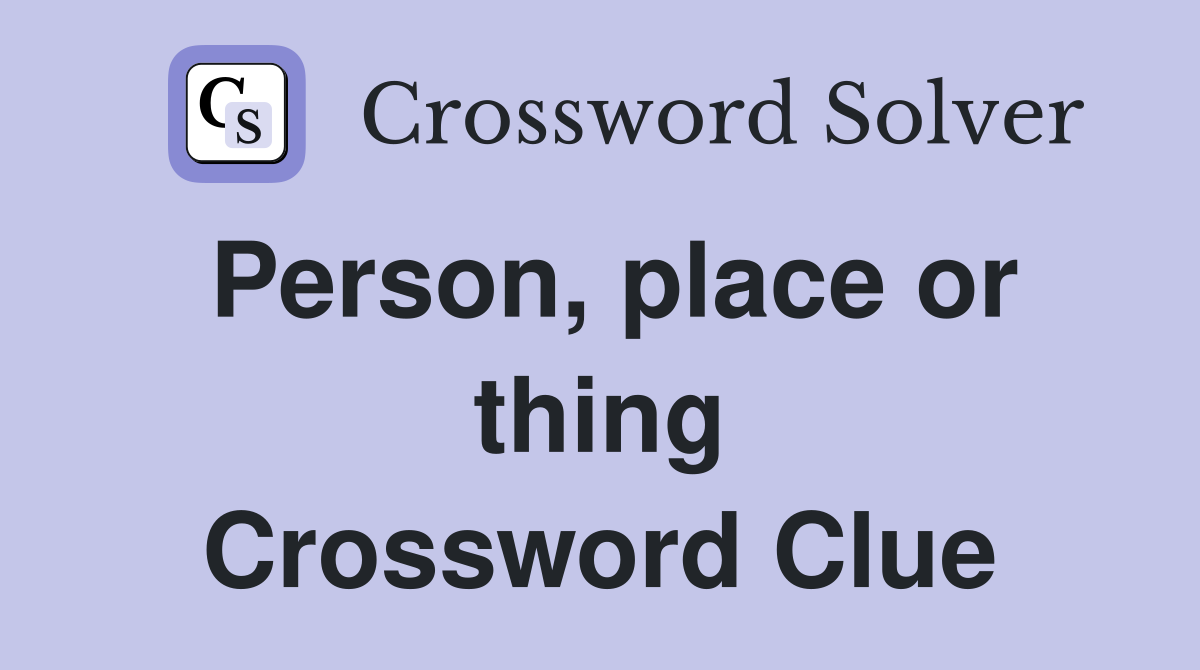 Person, place or thing Crossword Clue