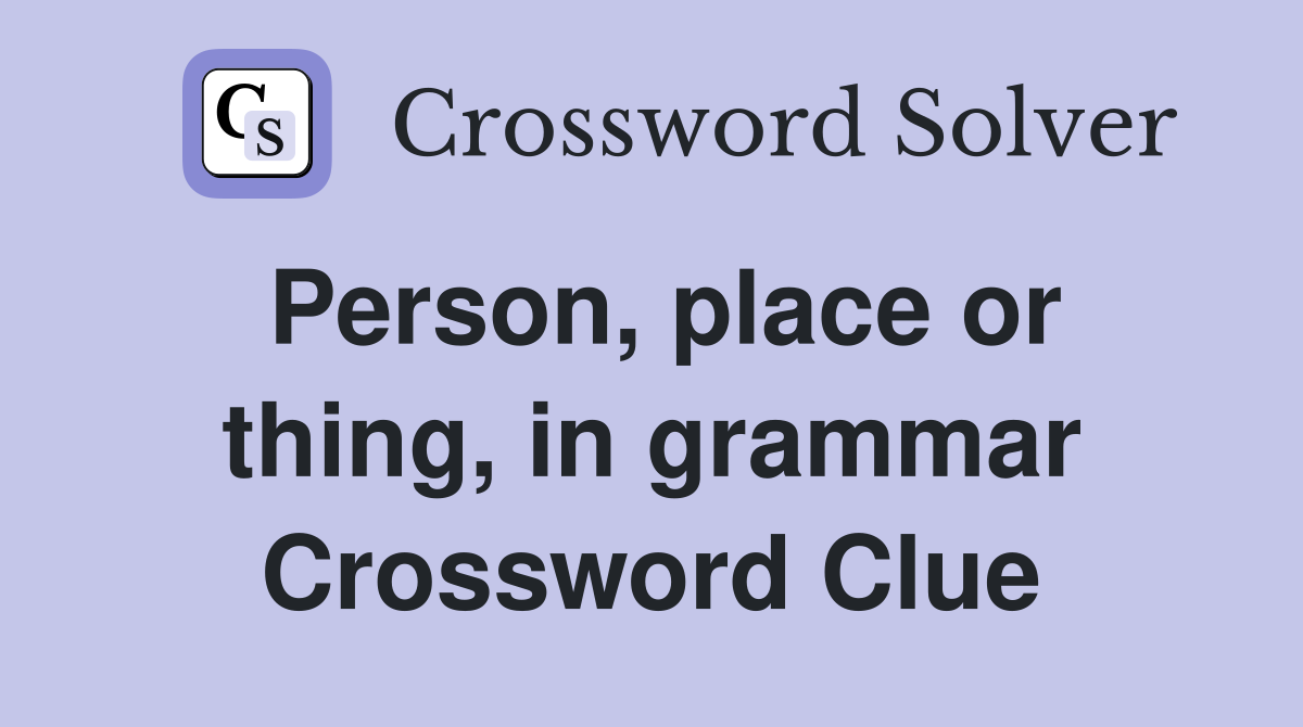 Person, place or thing, in grammar Crossword Clue