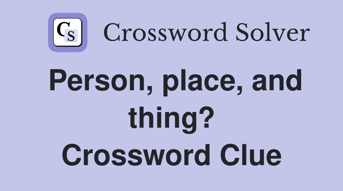 Person, place, and thing? Crossword Clue