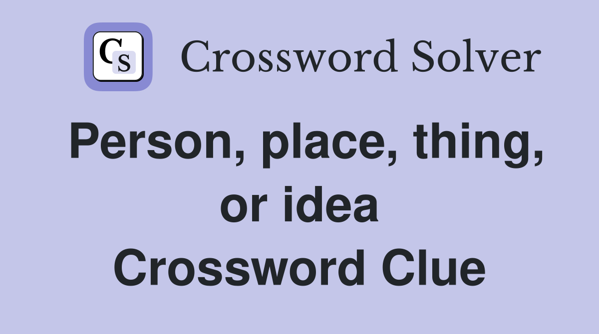 Person, place, thing, or idea Crossword Clue