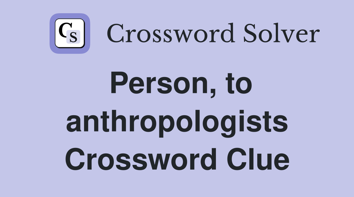 Person, to anthropologists Crossword Clue