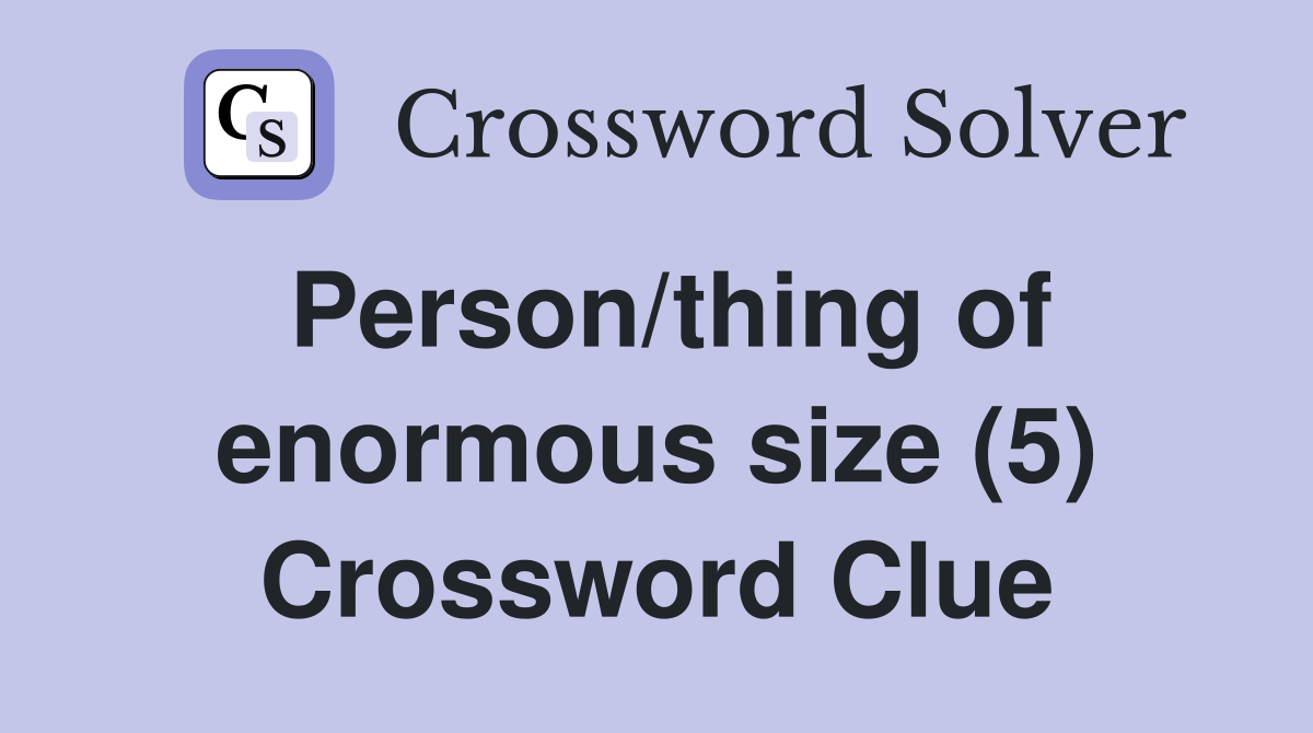 Person/thing of enormous size (5) Crossword Clue
