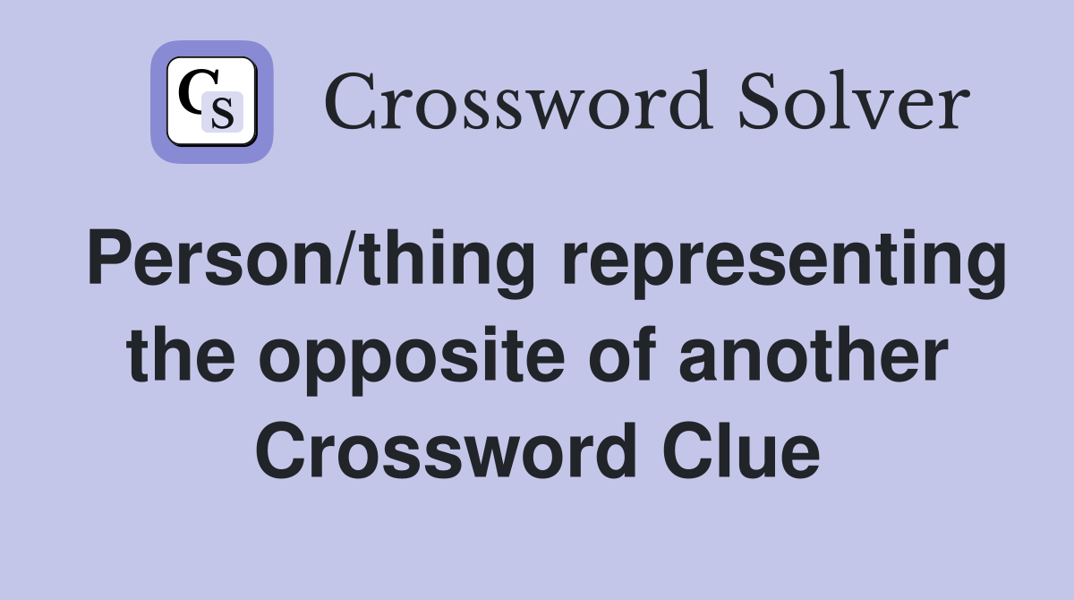 Person/thing representing the opposite of another Crossword Clue