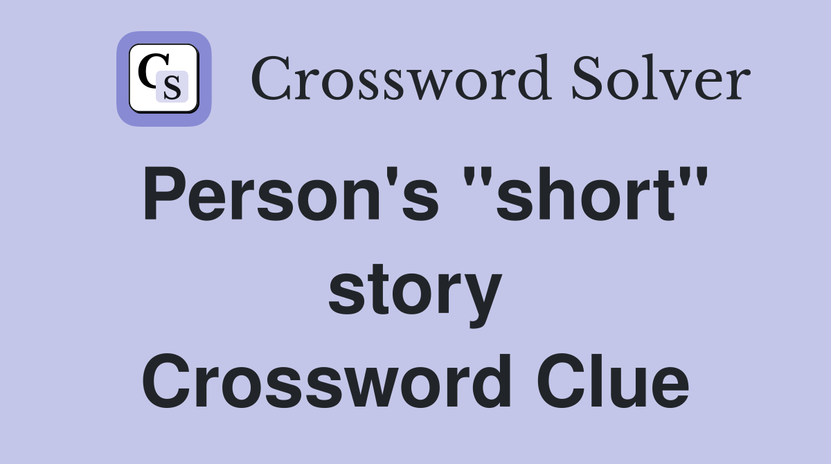 Person's "short" story Crossword Clue