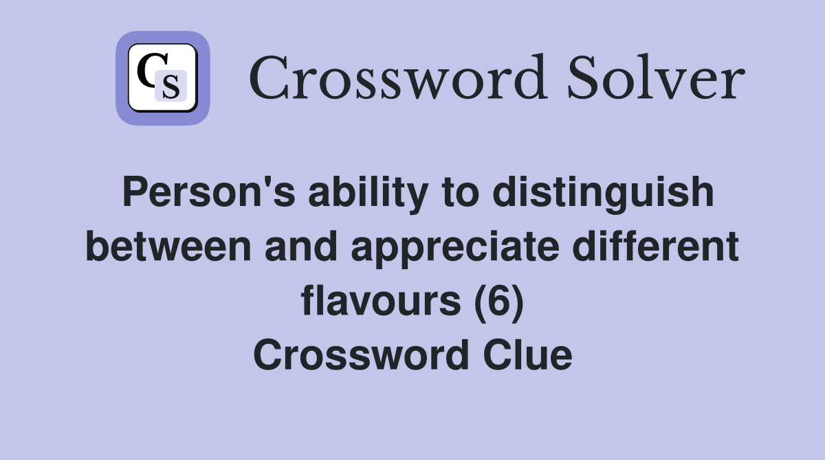 Person's ability to distinguish between and appreciate different flavours (6) Crossword Clue