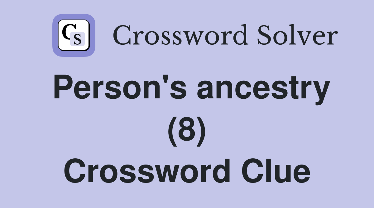 Person's ancestry (8) Crossword Clue