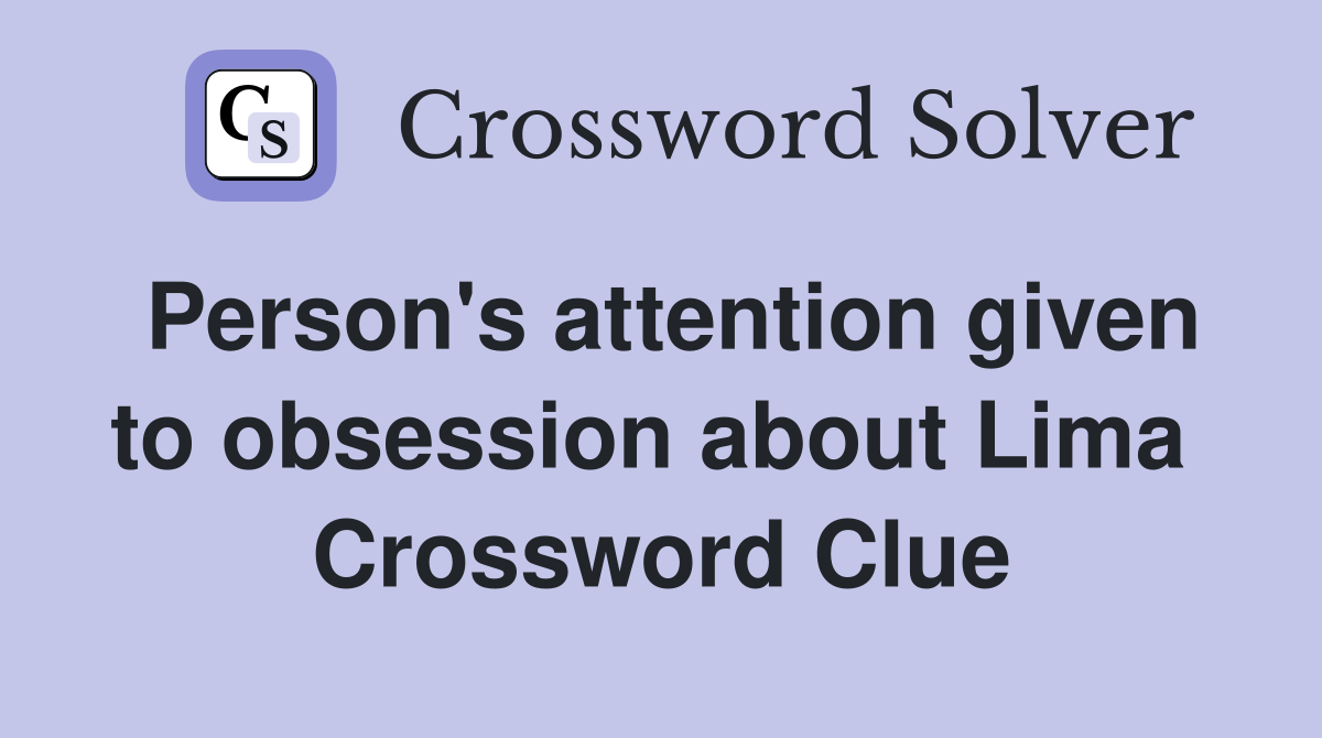 Person's attention given to obsession about Lima  Crossword Clue