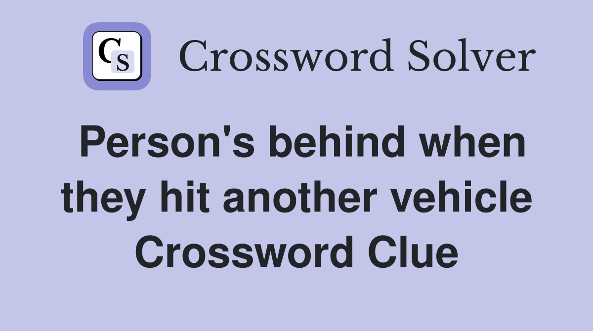Person's behind when they hit another vehicle Crossword Clue