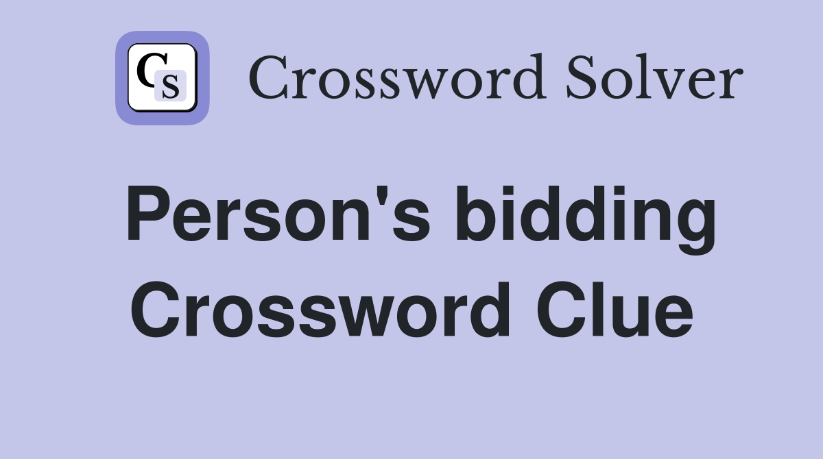 Person's bidding Crossword Clue