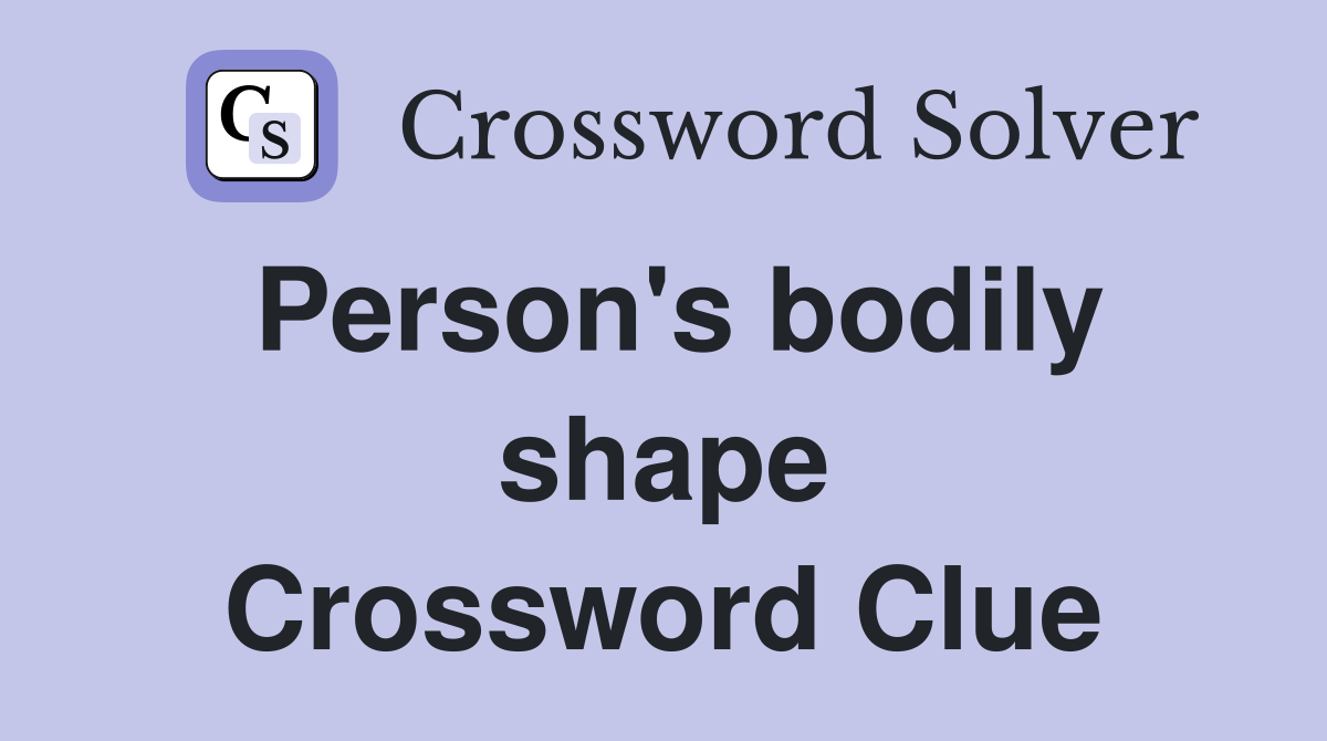 Person's bodily shape Crossword Clue