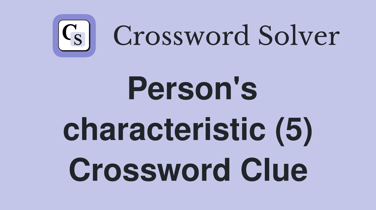 Person's characteristic (5) Crossword Clue