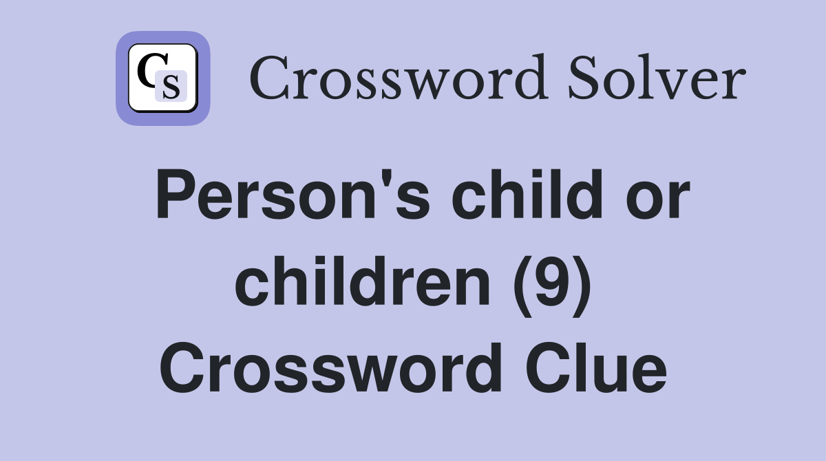 Person's child or children (9) Crossword Clue
