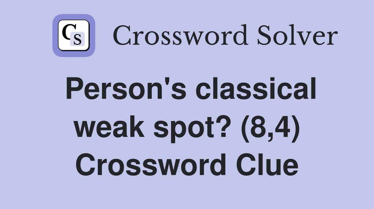 Person's classical weak spot? (8,4) Crossword Clue