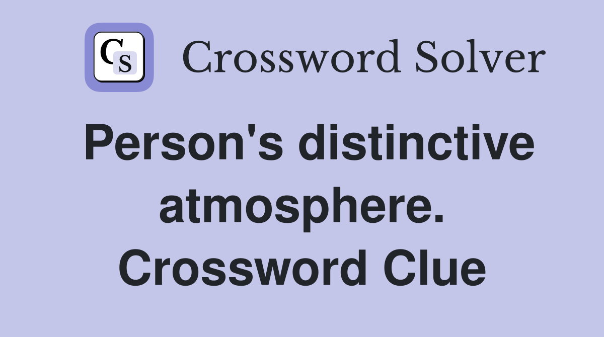 Person's distinctive atmosphere. Crossword Clue