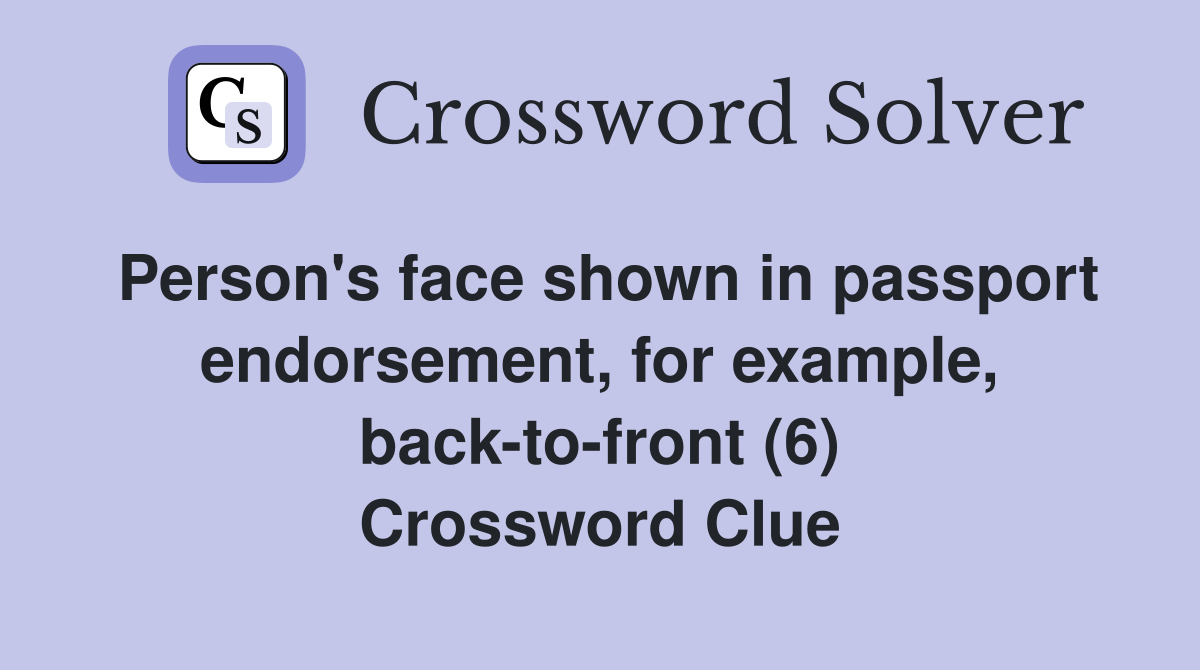 Person's face shown in passport endorsement, for example, back-to-front (6) Crossword Clue