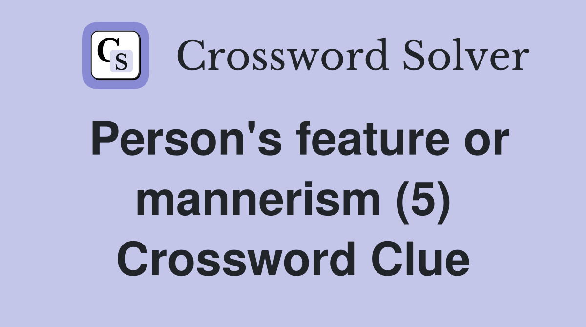 Person's feature or mannerism (5) Crossword Clue